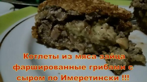 Котлеты из мяса зайца варшированные грибами с сыром по Имеретински !!!