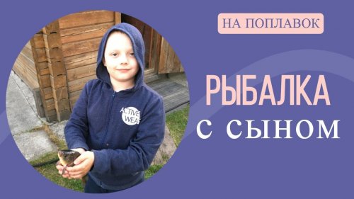 Рыбалка с сыном. Ловля на поплавочную удочку.