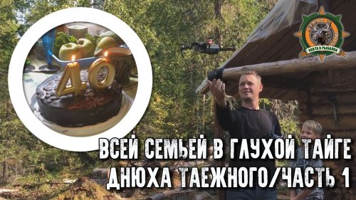 Приключения в тайге/Вся семья в таёжной избе/День рождения Таёжного/Часть 1