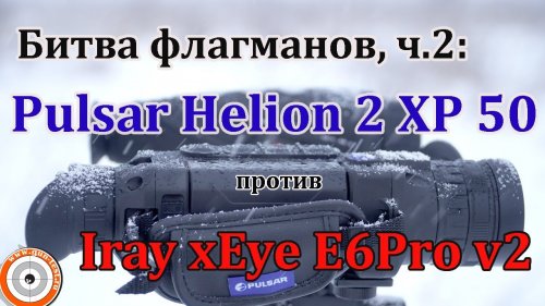 Битва флагманов: тепловизор Pulsar Helion 2 XP 50 против Iray Eye E6Pro v2, часть 2